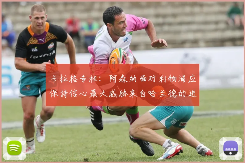 卡拉格专栏：阿森纳面对利物浦应保持信心最大威胁来自哈兰德的进攻能力