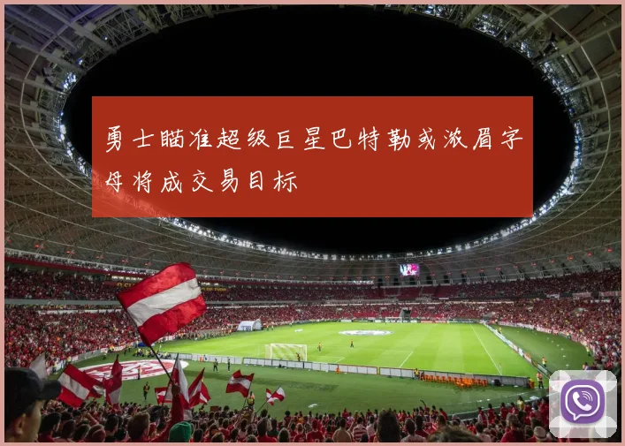 勇士瞄准超级巨星巴特勒或浓眉字母将成交易目标