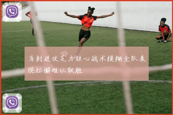 马刺进攻乏力核心战术模糊全队表现松懈难以取胜
